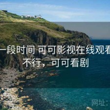 最近一段时间 可可影视在线观看，行不行，可可看剧