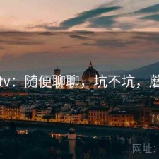 蘑菇tv：随便聊聊，坑不坑，蘑菇vr