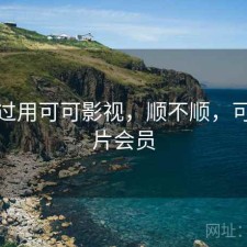 对比过用可可影视，顺不顺，可可影片会员