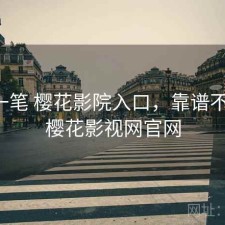 快速一笔 樱花影院入口，靠谱不靠谱，樱花影视网官网