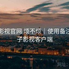 柚子影视官网 烦不烦｜使用备注，柚子影视客户端