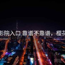 樱花影院入口 靠谱不靠谱，樱花影厅
