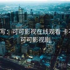 简单写：可可影视在线观看 卡不卡，可可影视剧