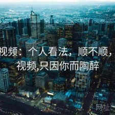 樱桃视频：个人看法，顺不顺，樱桃视频,只因你而陶醉
