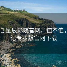 随手记 星辰影院官网，值不值，随手记专业版官网下载