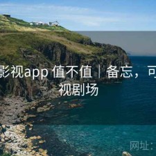可可影视app 值不值｜备忘，可可影视剧场