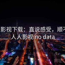 人人影视下载：直说感受，顺不顺，人人影视 no data