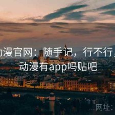 age动漫官网：随手记，行不行，age动漫有app吗贴吧