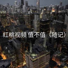 红桃视频 值不值（随记）