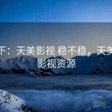 记录下：天美影视 稳不稳，天美传媒影视资源