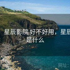短评：星辰影院 好不好用，星辰影院是什么