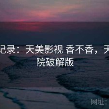 一点记录：天美影视 香不香，天美影院破解版