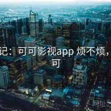 随手记：可可影视app 烦不烦，tv可可
