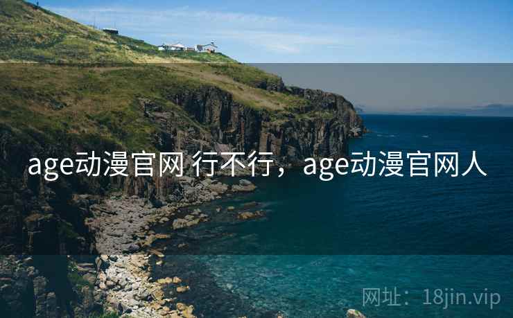 age动漫官网 行不行，age动漫官网人  第2张