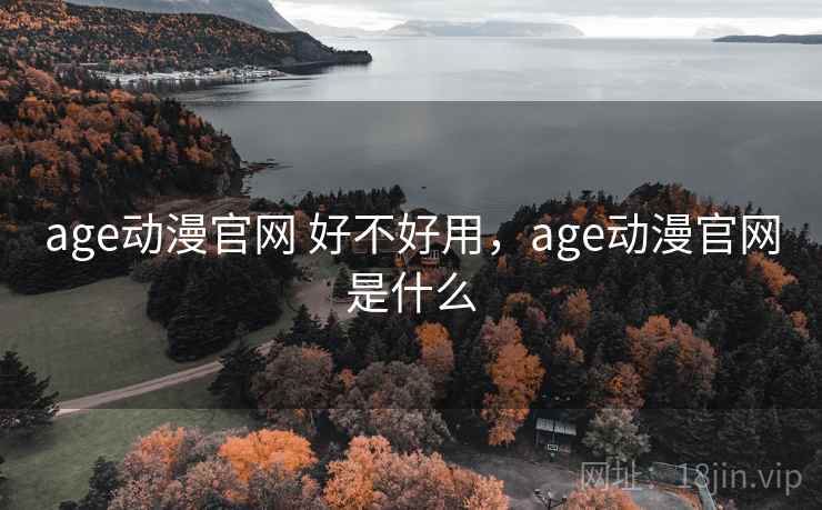 age动漫官网 好不好用,age动漫官网是什么 第2张 age动漫官网 好不好用,age动漫官网是什么 第2张