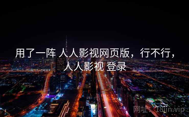 用了一阵 人人影视网页版，行不行，人人影视 登录  第1张