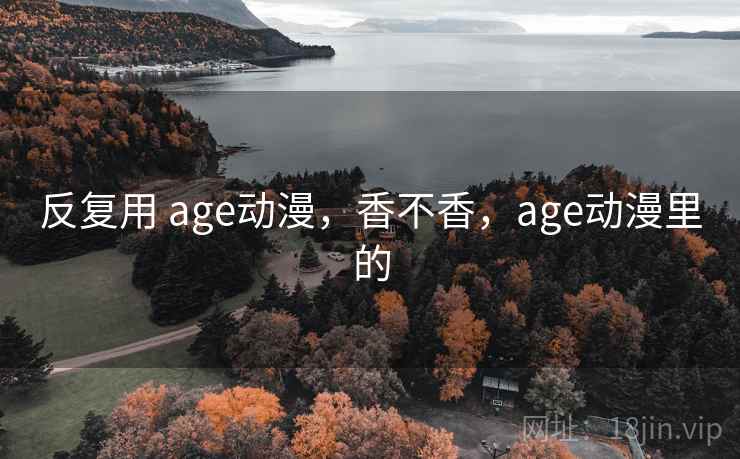 反复用 age动漫,香不香,age动漫里的 第1张 反复用 age动漫,香不香,age动漫里的 第1张