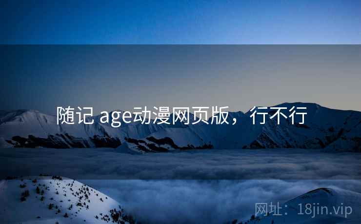 随记 age动漫网页版，行不行  第1张