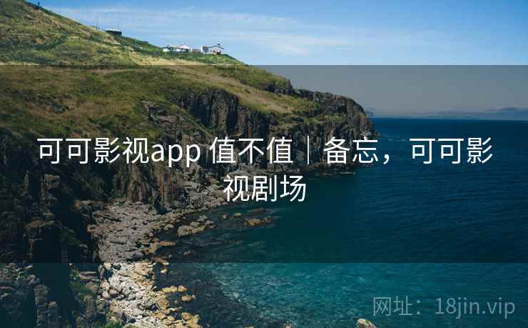可可影视app 值不值｜备忘，可可影视剧场  第1张