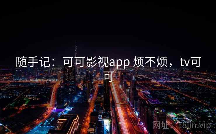 随手记：可可影视app 烦不烦，tv可可  第2张