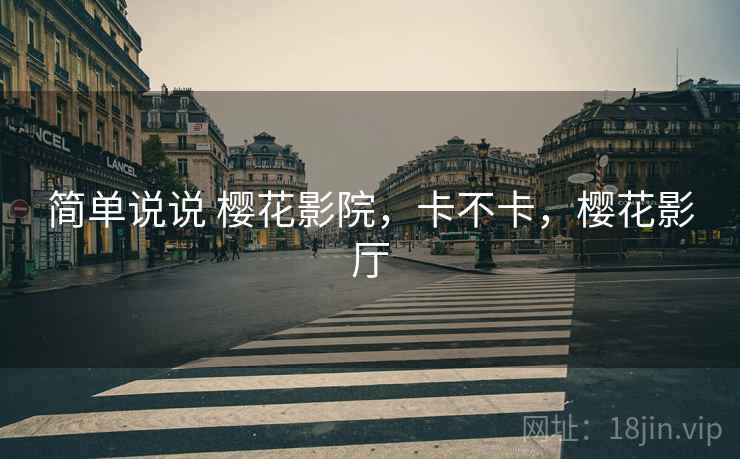 简单说说 樱花影院，卡不卡，樱花影厅  第1张
