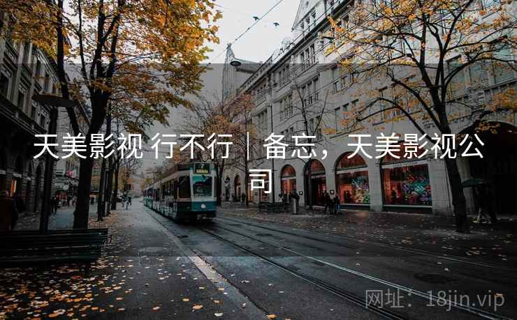 天美影视 行不行|备忘,天美影视公司 第1张 天美影视 行不行|备忘,天美影视公司 第1张