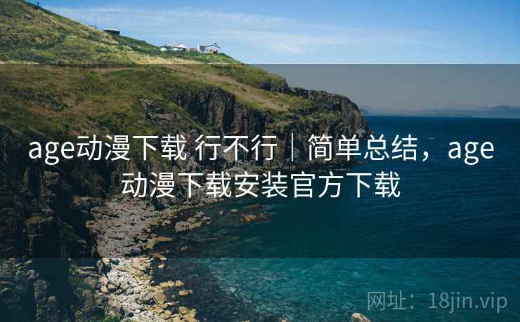 age动漫下载 行不行｜简单总结，age动漫下载安装官方下载  第2张