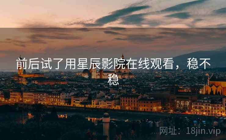 前后试了用星辰影院在线观看,稳不稳 第2张 前后试了用星辰影院在线观看,稳不稳 第2张