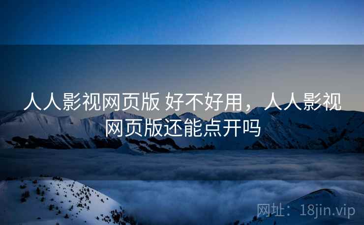 人人影视网页版 好不好用，人人影视网页版还能点开吗  第1张
