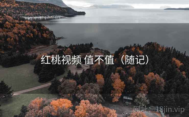 红桃视频 值不值(随记) 第2张 红桃视频 值不值(随记) 第2张