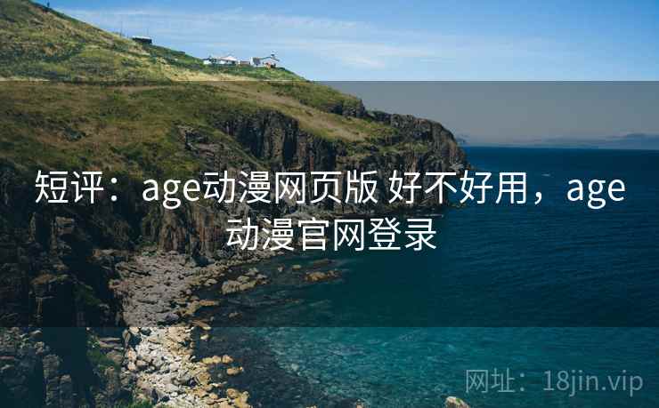 短评:age动漫网页版 好不好用,age动漫官网登录 第2张 短评:age动漫网页版 好不好用,age动漫官网登录 第2张