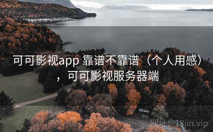 可可影视app 靠谱不靠谱(个人用感),可可影视服务器端 第2张 可可影视app 靠谱不靠谱(个人用感),可可影视服务器端 第2张