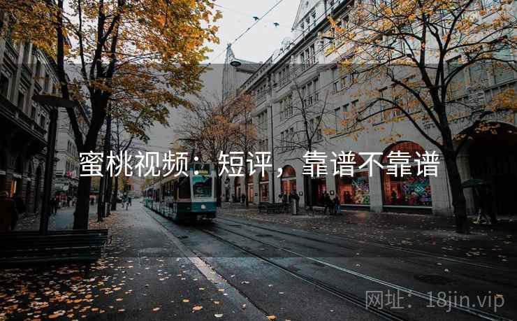 蜜桃视频：短评，靠谱不靠谱  第1张