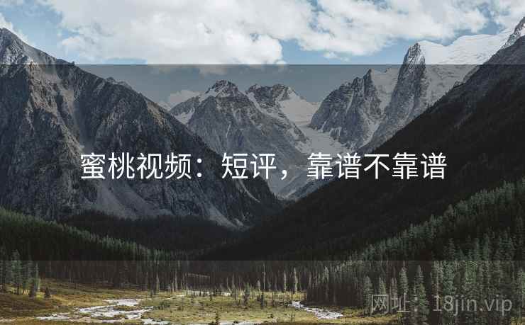 蜜桃视频：短评，靠谱不靠谱  第2张